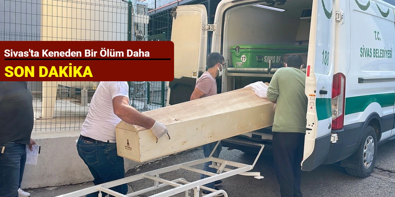 Sivas'ta keneden bir ölüm daha