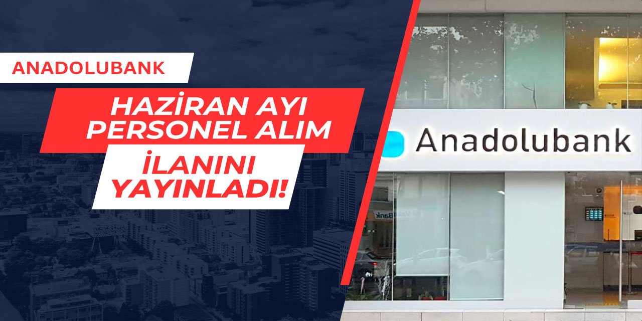 Anadolubank personel alım ilanını yayınladı Haziran 2025