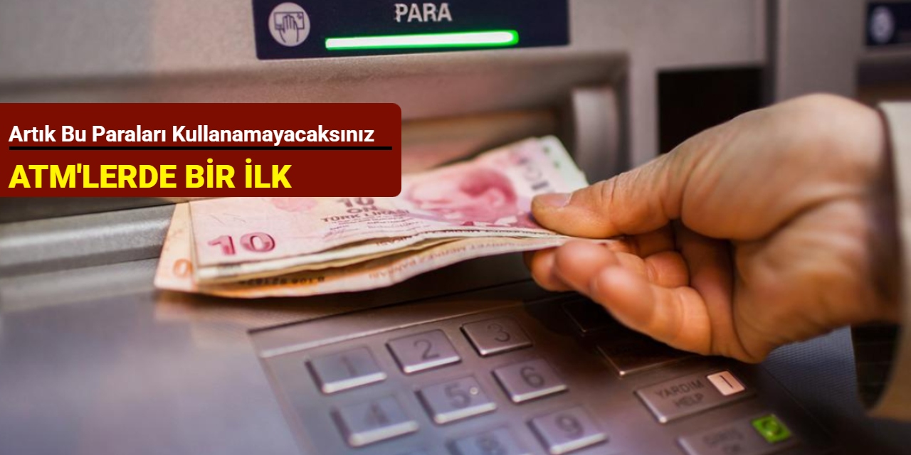ATM'lerde bir ilk: Artık bu paraları kullanamayacaksınız