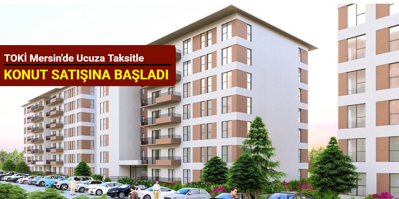 TOKİ Mersin'de ucuza taksitle 2+1 ve 3+1 konut satışına başladı