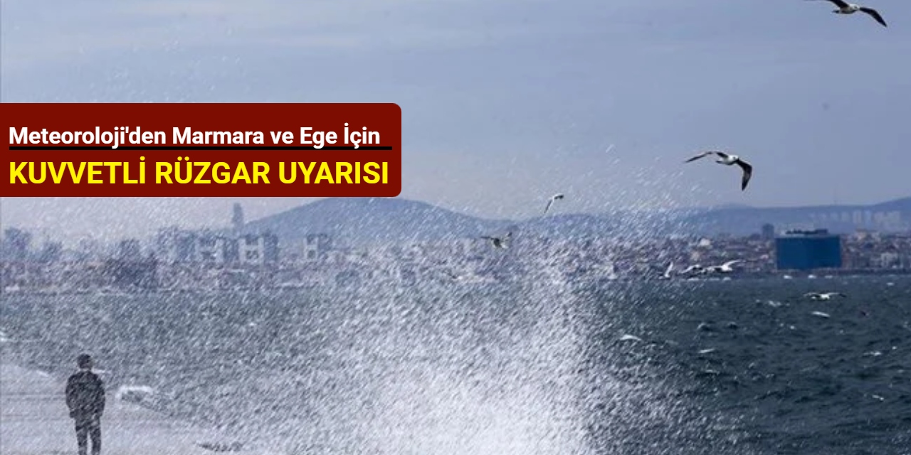 Meteoroloji'den Marmara ve Ege için kuvvetli rüzgar uyarısı