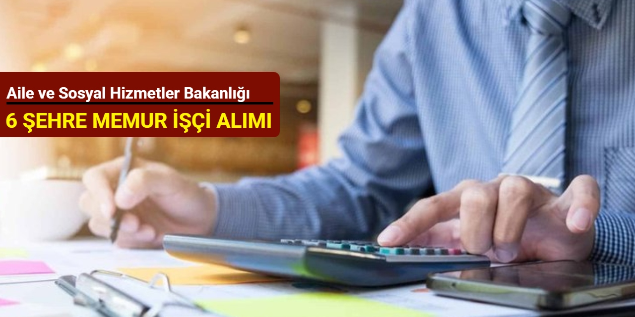 Aile ve Sosyal Hizmetler Bakanlığı 6 şehre SYDV memur ve işçi alımı yapacak: Başvuru ekranı açıldı 2025