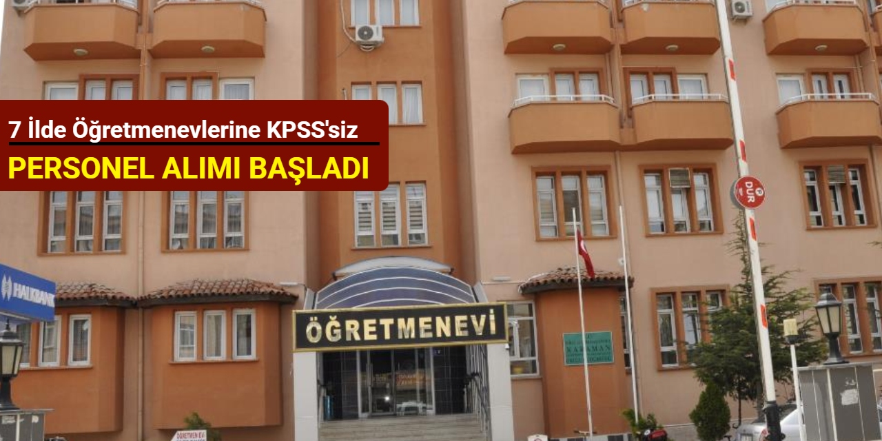 7 ilde öğretmenevlerine KPSS'siz personel alımı yapılacak: Başvuru başladı 2025