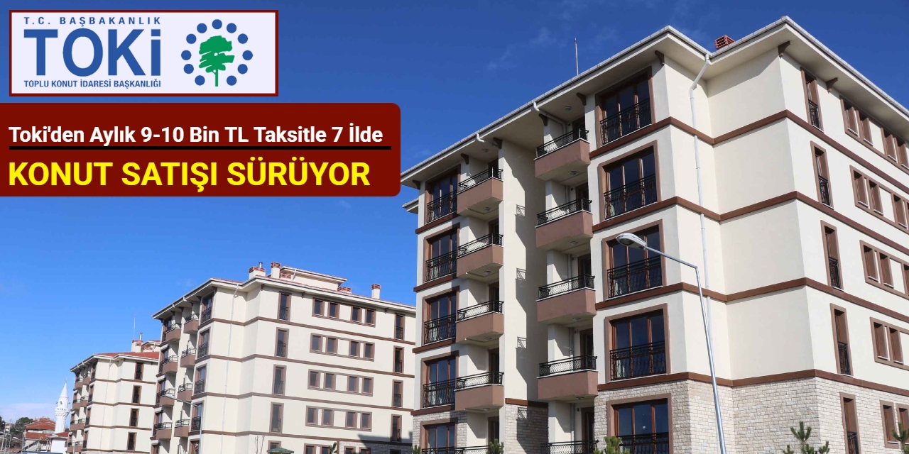 Toki'den aylık 9-10 bin TL taksitle 7 ilde konut satışı: Başvuru sürüyor 2025