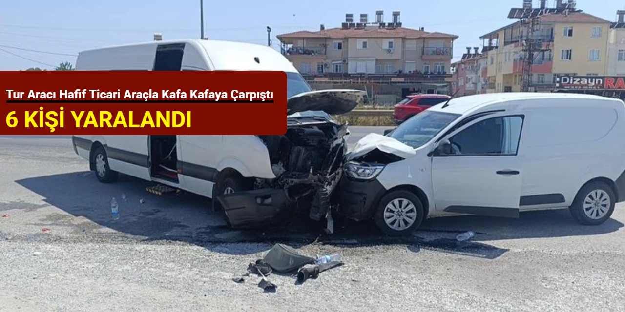 Tur aracı hafif ticari araçla kafa kafaya çarpıştı: 6 kişi yaralandı