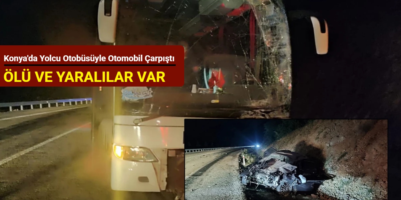 Konya'da yolcu otobüsüyle otomobil çarpıştı: Ölü ve yaralılar var