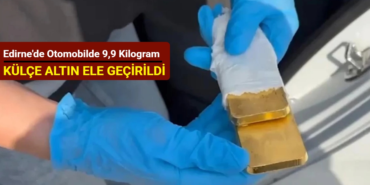Edirne'de otomobilde 9,9 kilogram külçe altın ele geçirildi