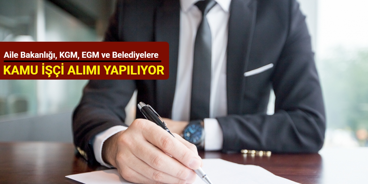 Aile Bakanlığı, KGM, EGM ve Belediyelere kamu işçisi alımı yapılacak: Başvuru sürüyor 2025