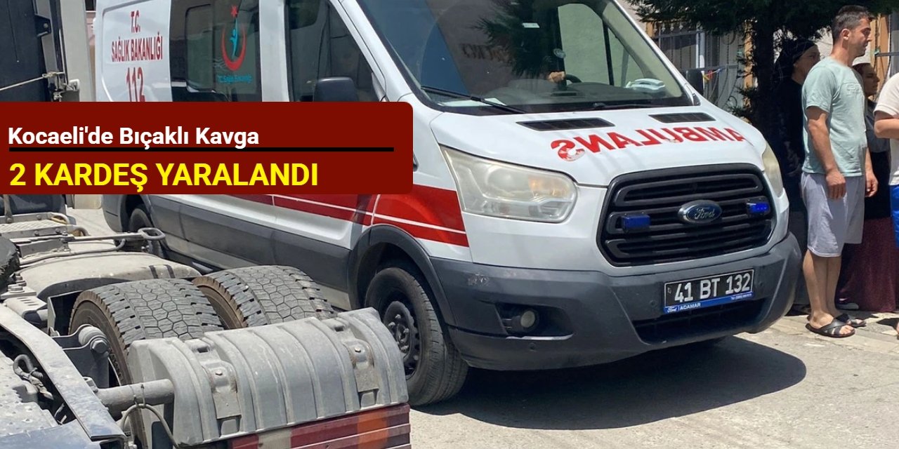 Kocaeli'de bıçaklı kavga; 2 kardeş yaralandı
