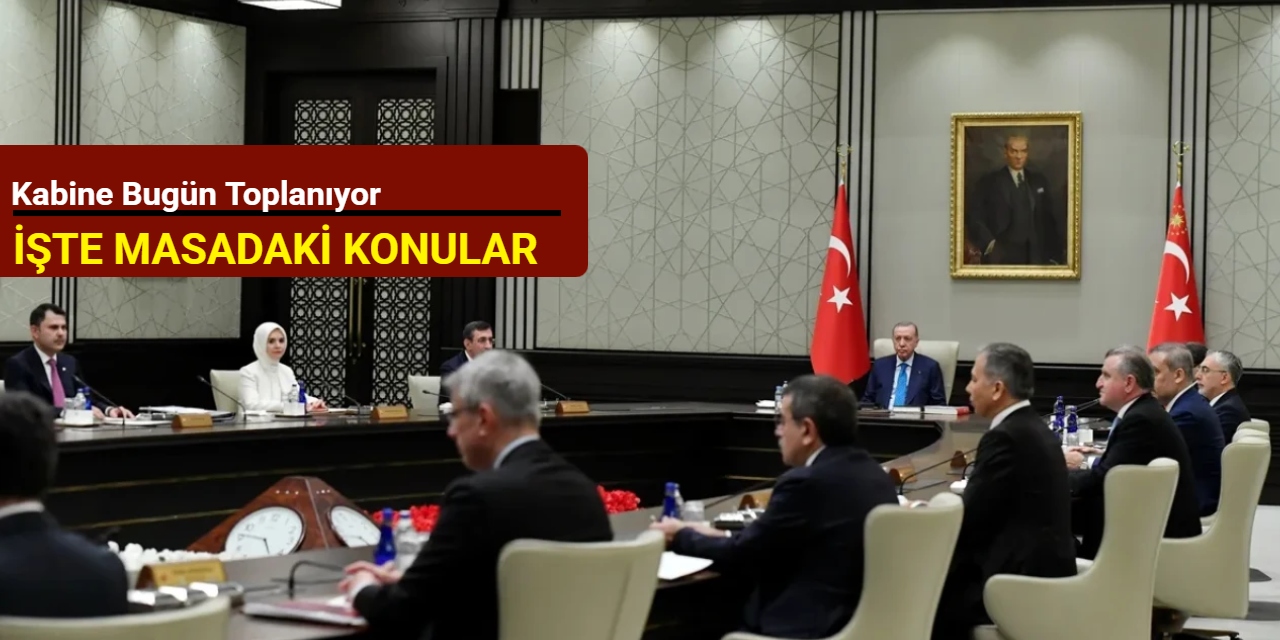 Kabine bugün toplanıyor: İşte masadaki konular