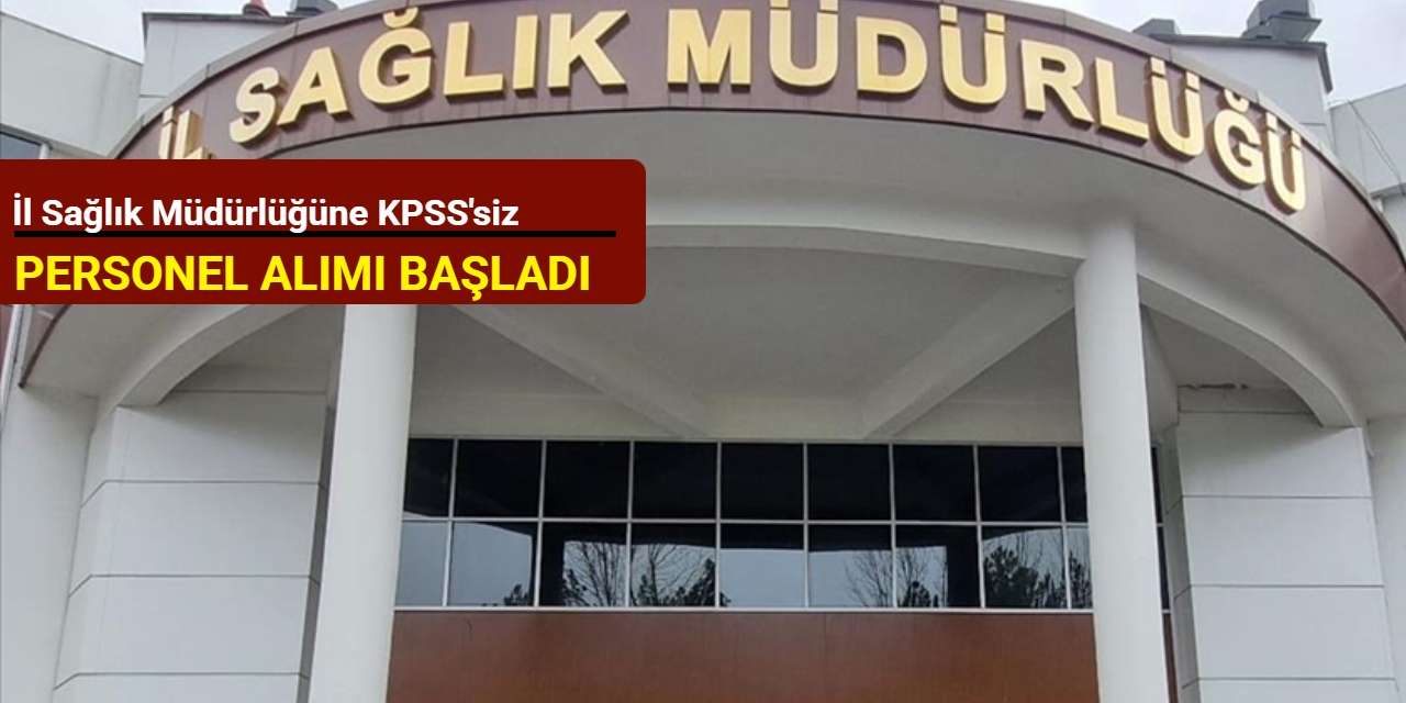 İl Sağlık Müdürlüğüne KPSS'siz personel alımı yapılacak: Başvuru ekranı açıldı 2025