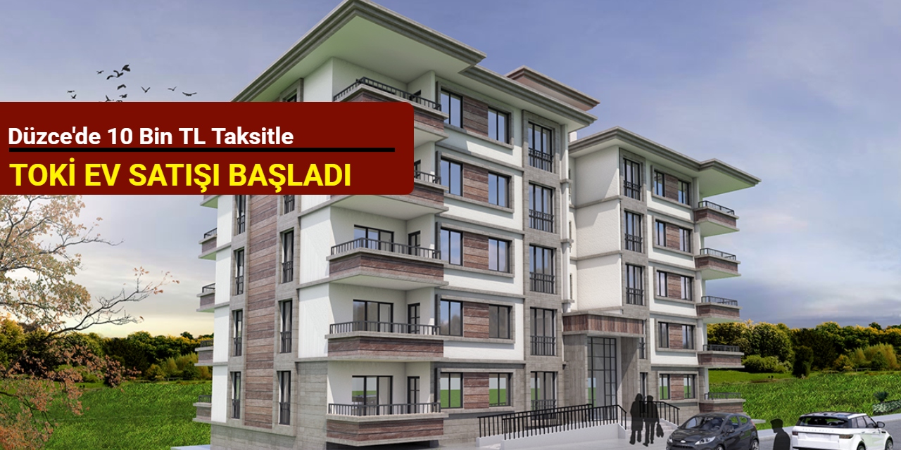 Düzce'de 10 bin TL taksitle TOKİ ev satışı başladı 2025