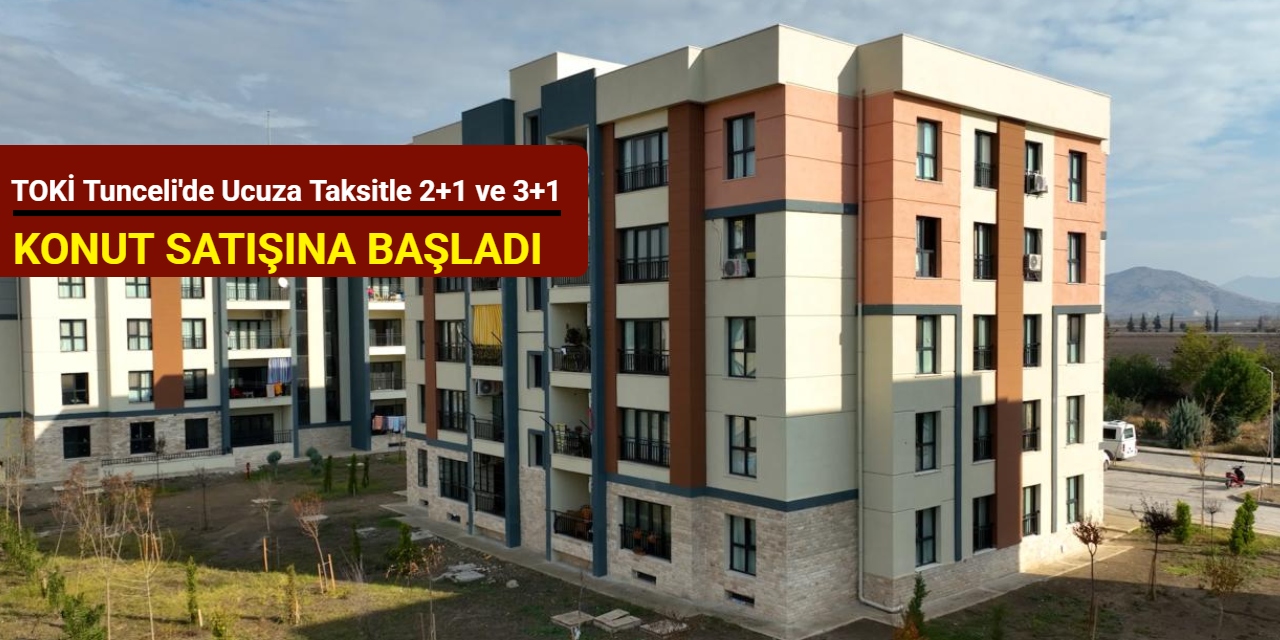 TOKİ Tunceli'de ucuza taksitle 2+1 ve 3+1 konut satışına başladı