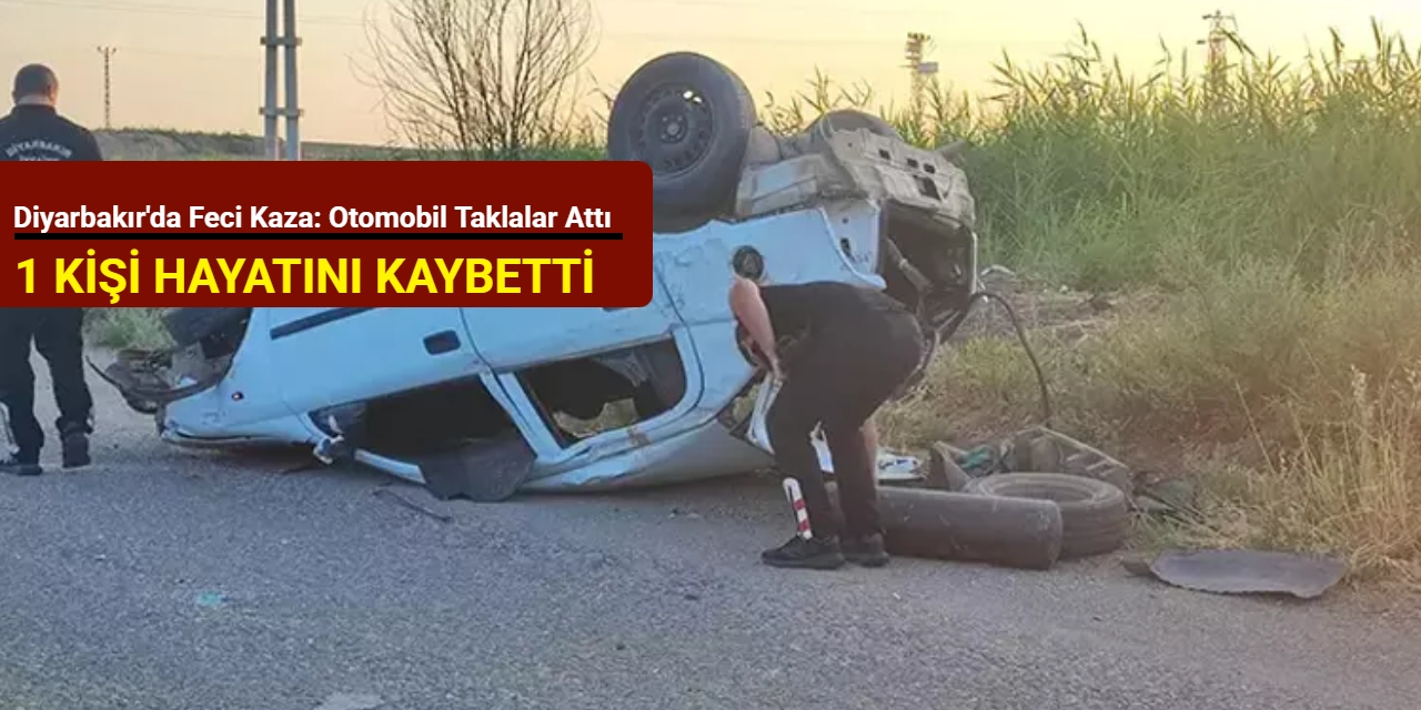 Diyarbakır'da feci kaza: Otomobil taklalar attı: 1 kişi hayatını kaybetti