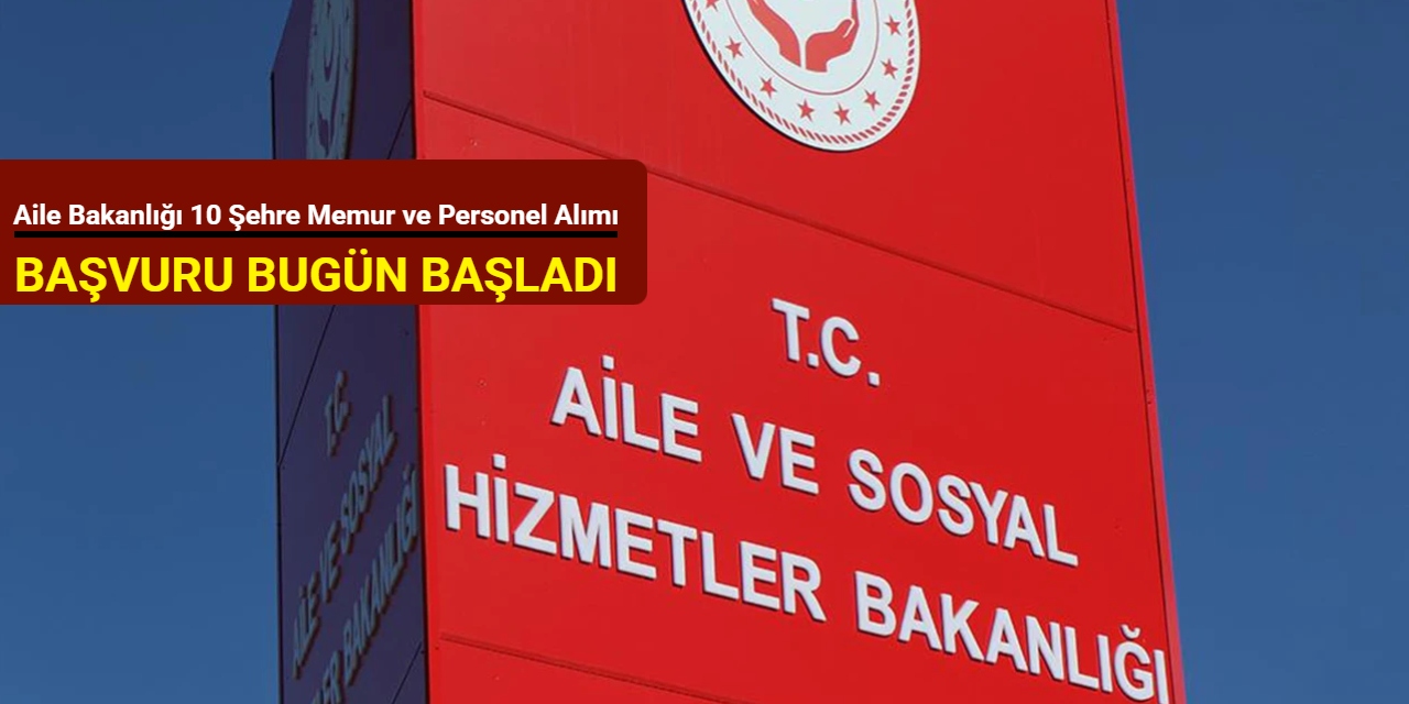 Aile Bakanlığı 10 şehre KPSS'siz işçi ve KPSS'li memur alımı yapacak 2025
