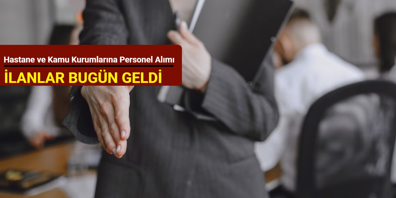 İlanlar bugün geldi: Hastane ve kamu kurumlarına personel alımı başladı 2025