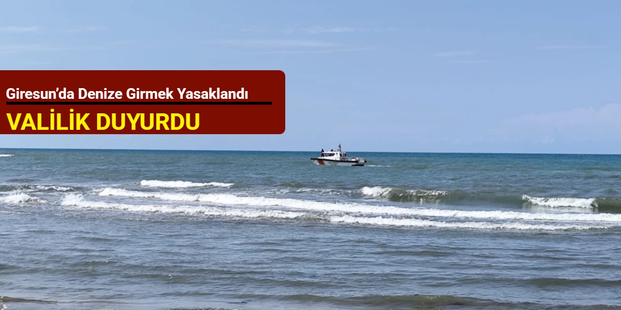 Giresun’da denize girmek yasaklandı
