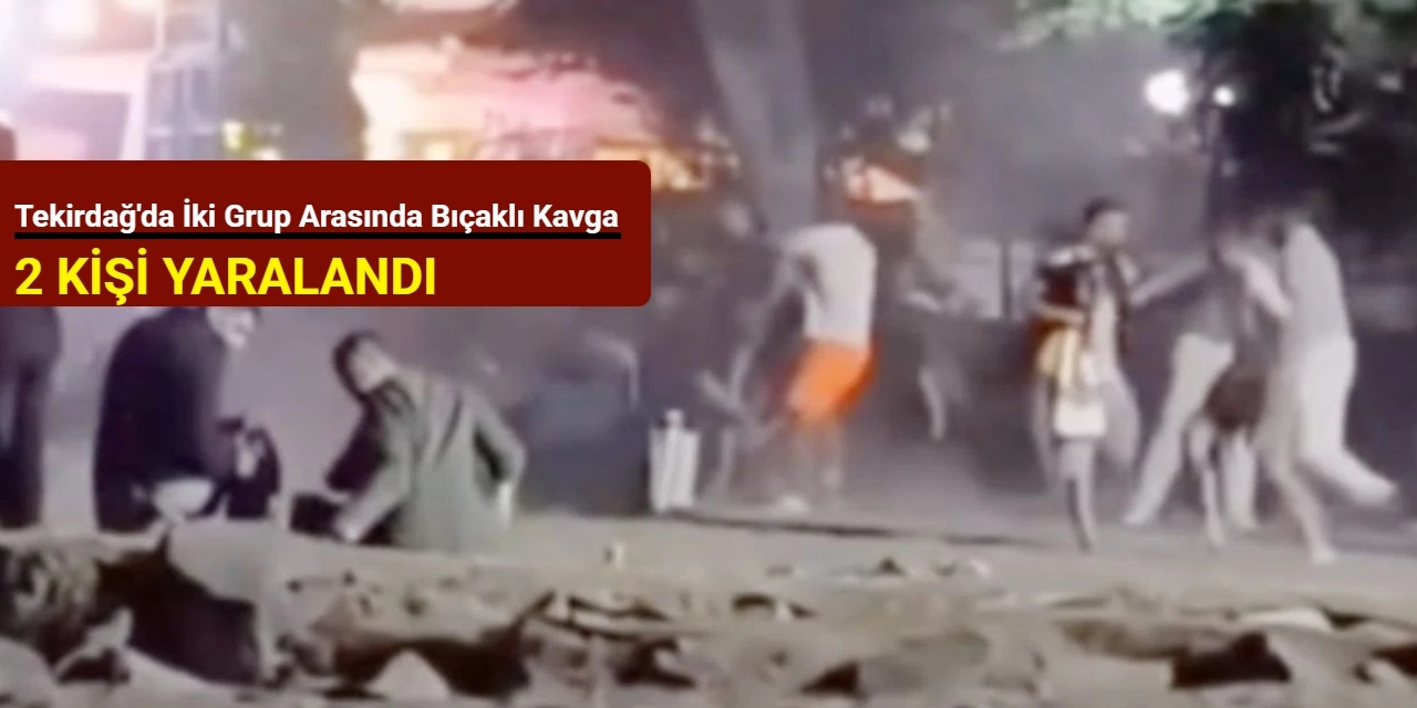 Tekirdağ'da iki grup arasında bıçaklı kavga: 2 kişi yaralandı