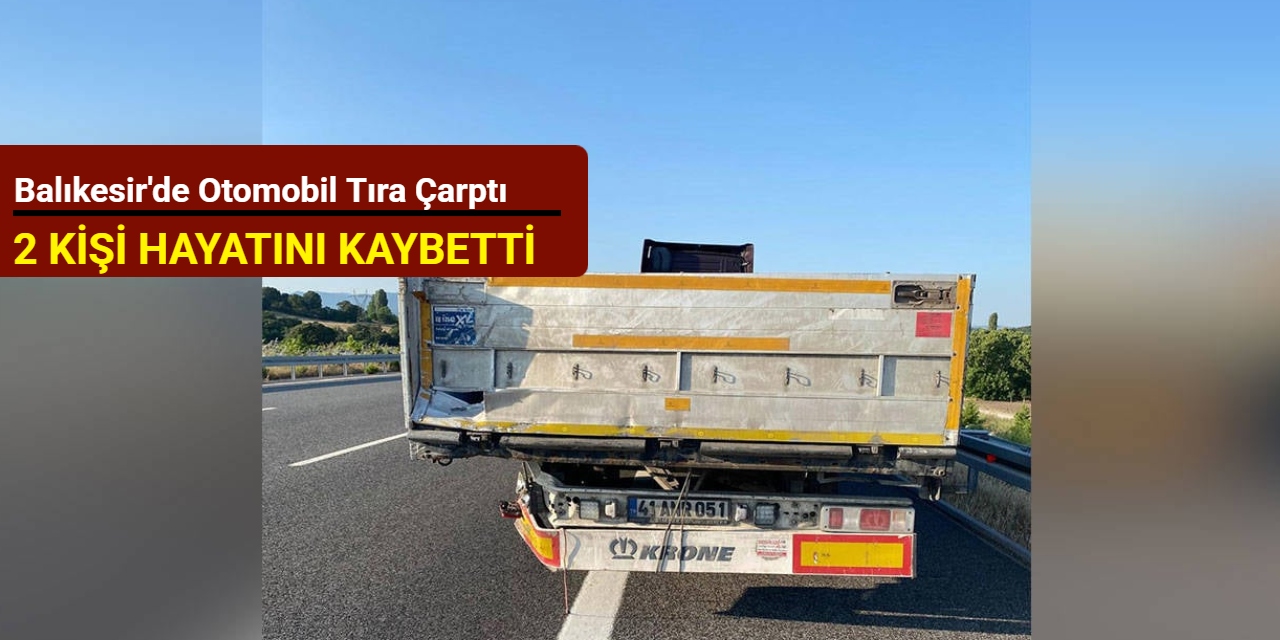 Balıkesir'de otomobil tıra çarptı: 2 kişi hayatını kaybetti