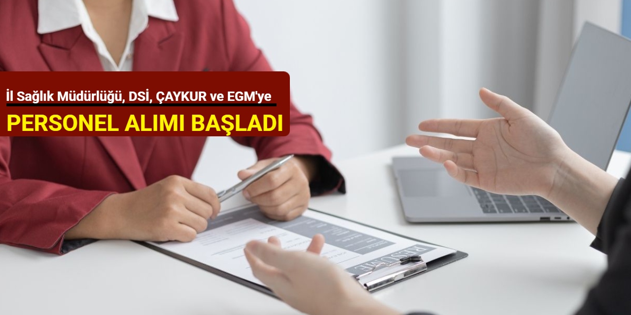 İl Sağlık Müdürlüğü, DSİ, ÇAYKUR ve EGM personel alımı yapacak: Başvuru başladı 2025