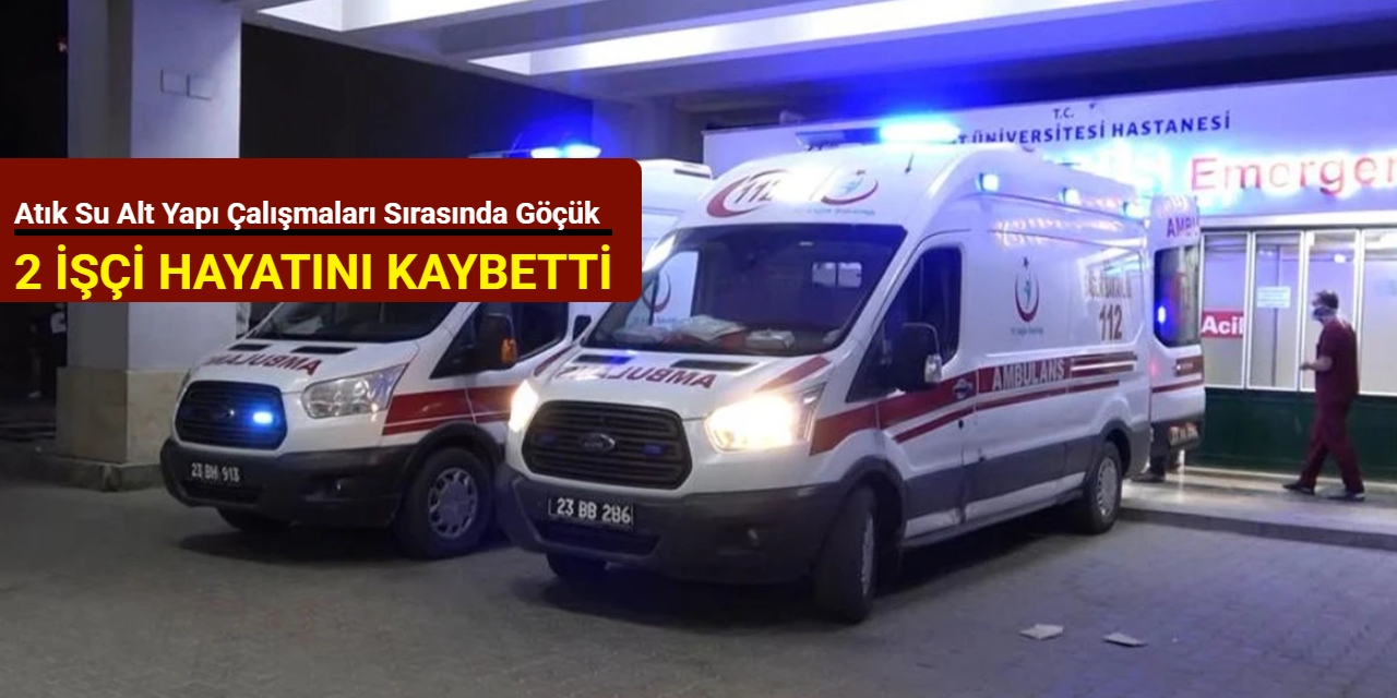 Atık su alt yapı çalışmaları sırasında göçük: 2 işçi hayatını kaybetti