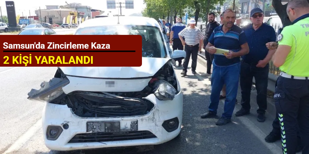 Samsun'da zincirleme kaza: 2 kişi yaralandı