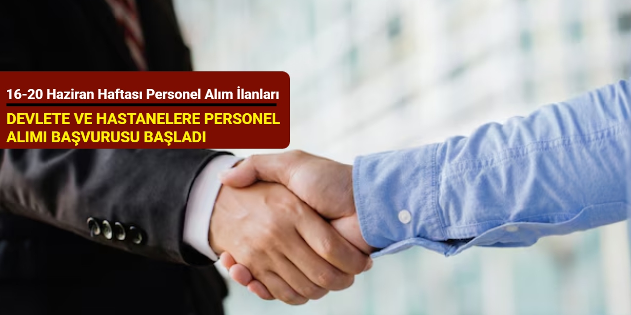 16-20 haziran haftası kamu personel alım ilanları:  Kamu kurumlarına ve hastanelere personel alımı başladı