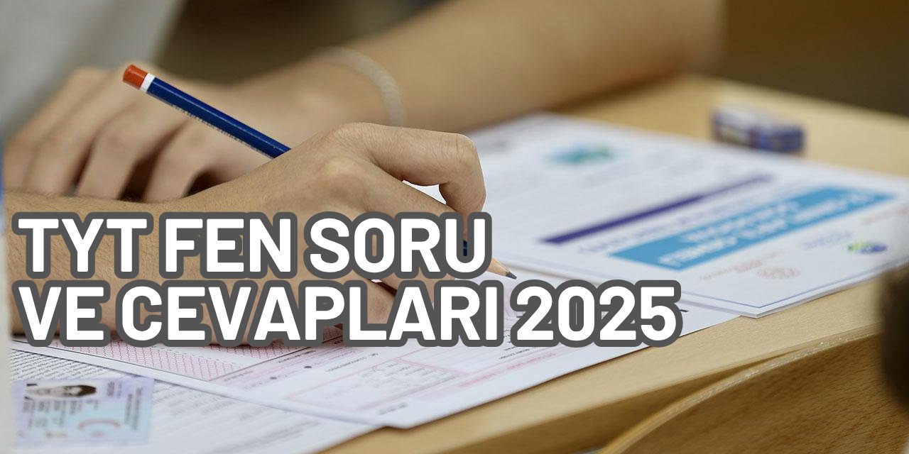 Temel Yeterlilik Testi Fen Bilimleri soru ve cevapları, aday yorumları: TYT fizik, kimya, Biyoloji nasıldı 2025