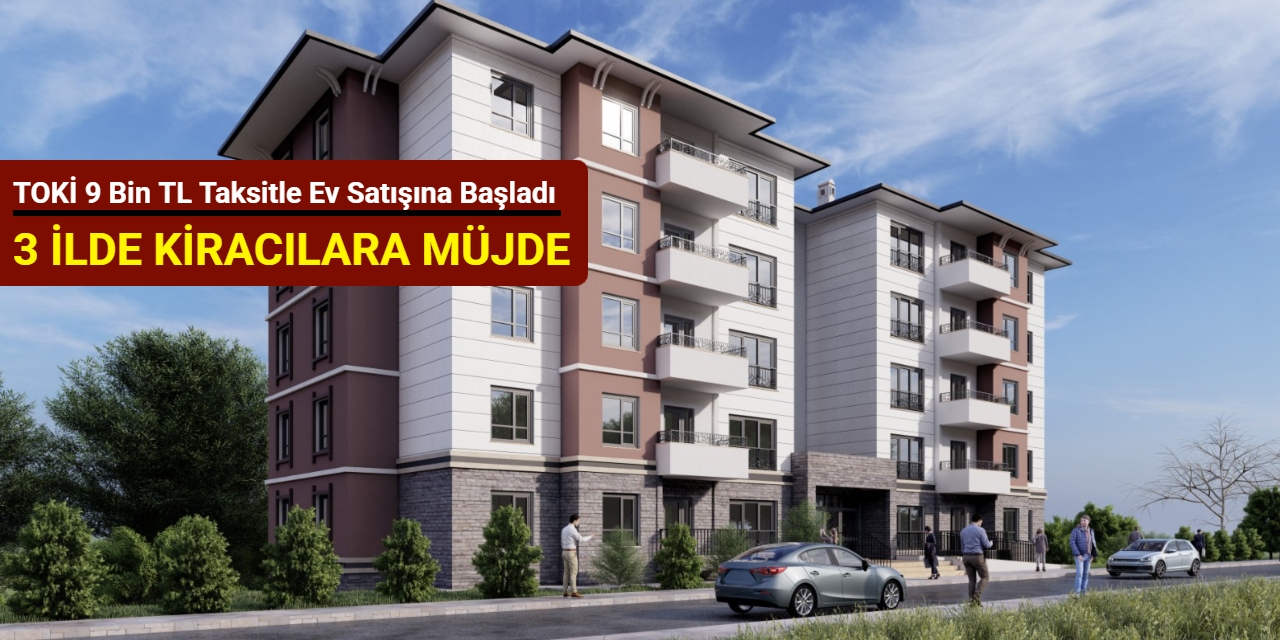 3 ilde kiracılara müjde: Toki'den 9 bin TL taksitle konut satışı bugün başladı 2025