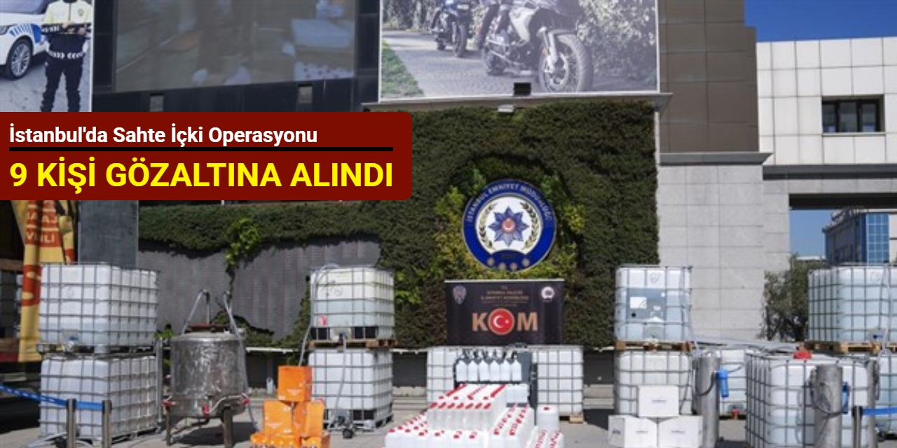 İstanbul'da sahte içki operasyonu: 9 gözaltı