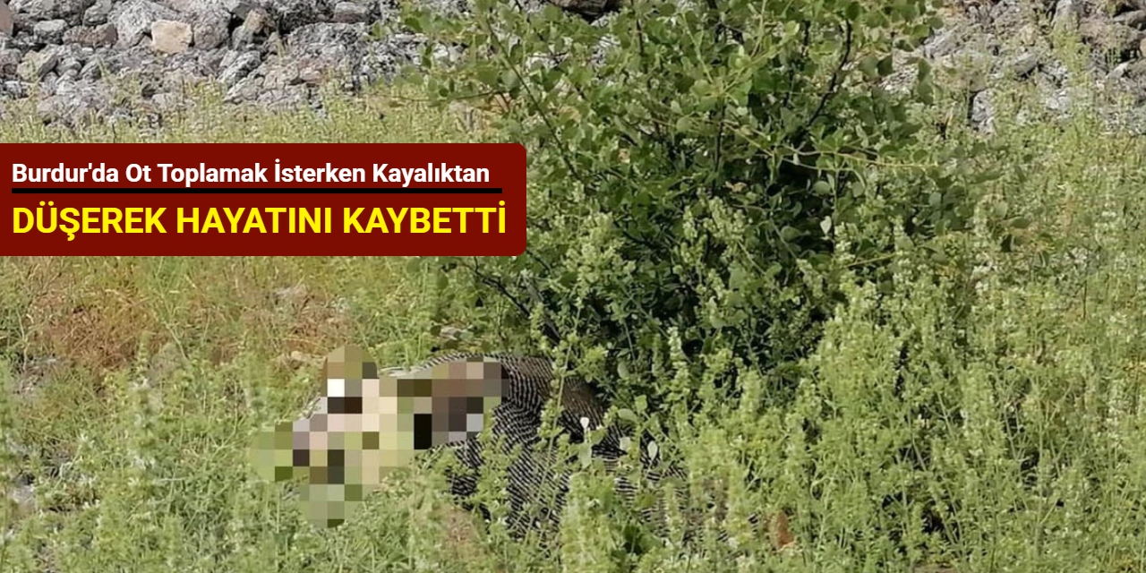 Burdur'da ot toplamak isterken kayalıktan düşerek hayatını kaybetti