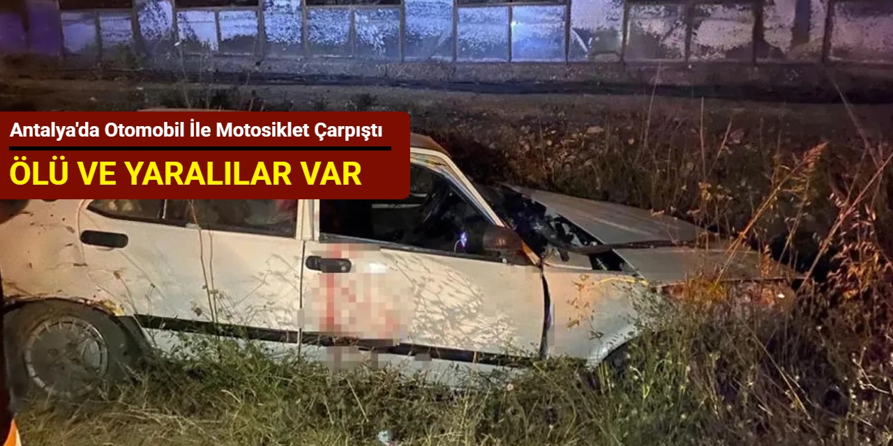 Antalya'da otomobil ile motosiklet çarpıştı: Ölü ve yaralılar var