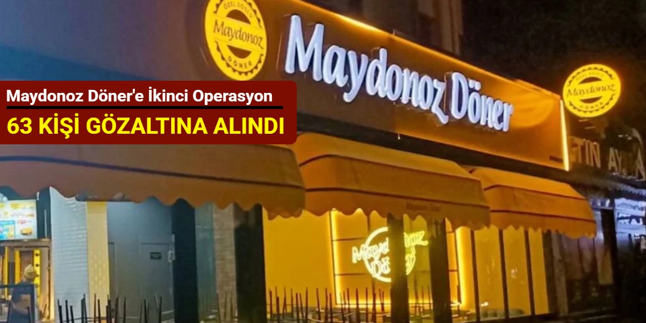 Maydonoz Döner'e ikinci operasyon: 63 kişi gözaltına alındı