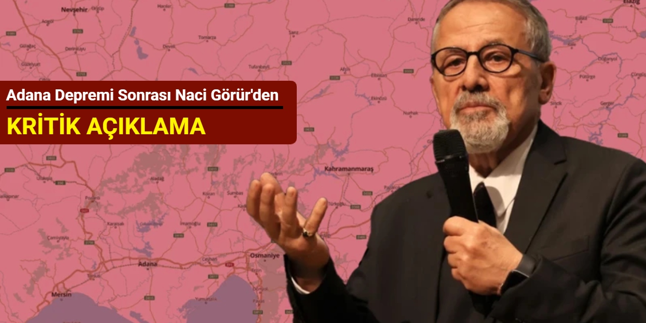 Adana depremi sonrası Naci Görür'den açıklama