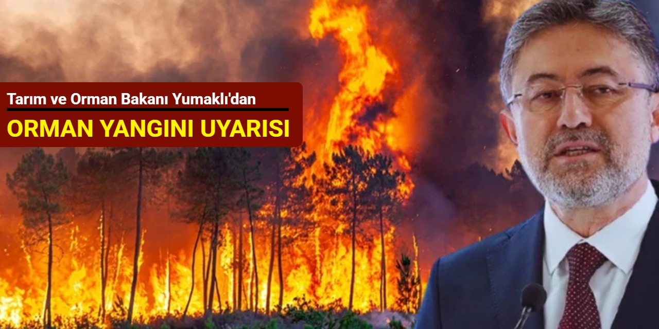 Tarım ve Orman Bakanı Yumaklı'dan orman yangını uyarısı
