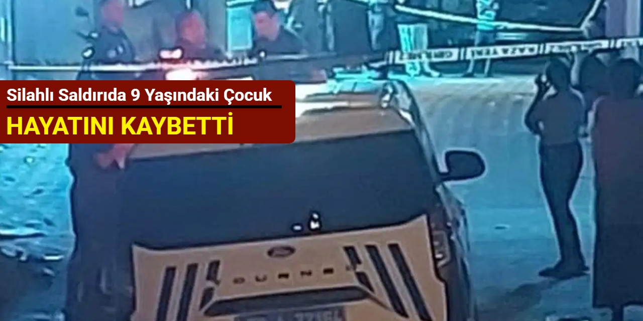 Silahlı saldırıda 9 yaşındaki çocuk hayatını kaybetti