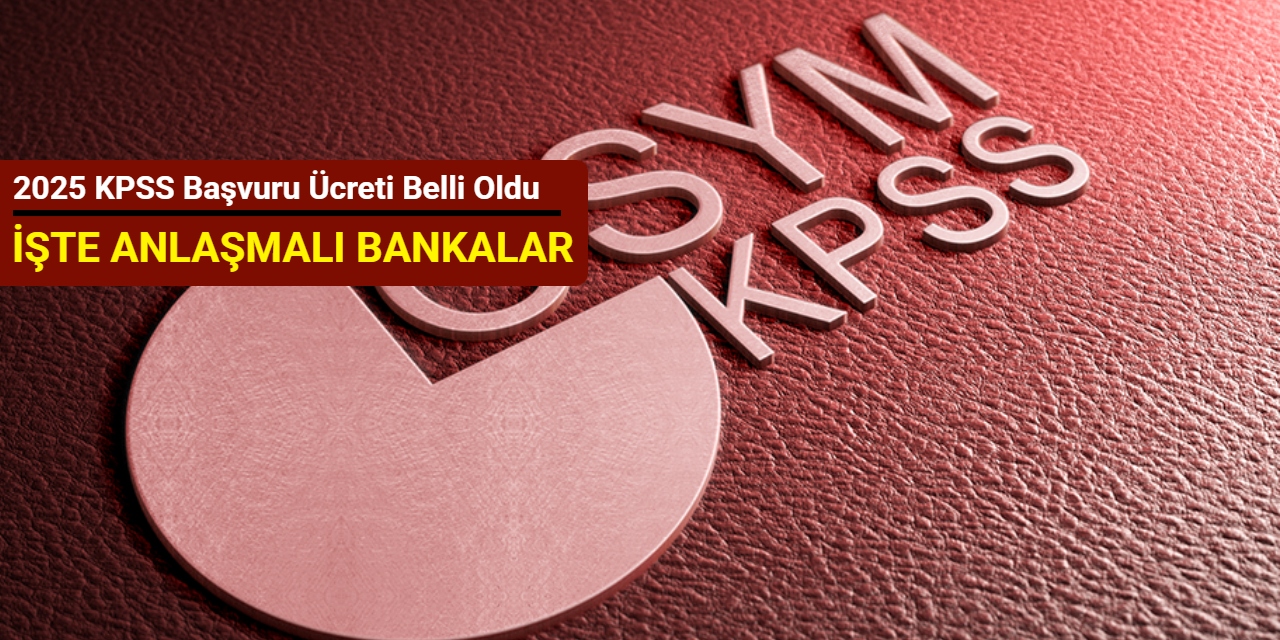 2025 KPSS başvuru ücreti ve anlaşmalı bankalar açıklandı