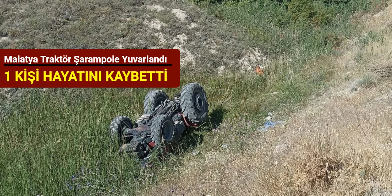 Malatya traktör şarampole yuvarlandı: 1 kişi hayatını kaybetti