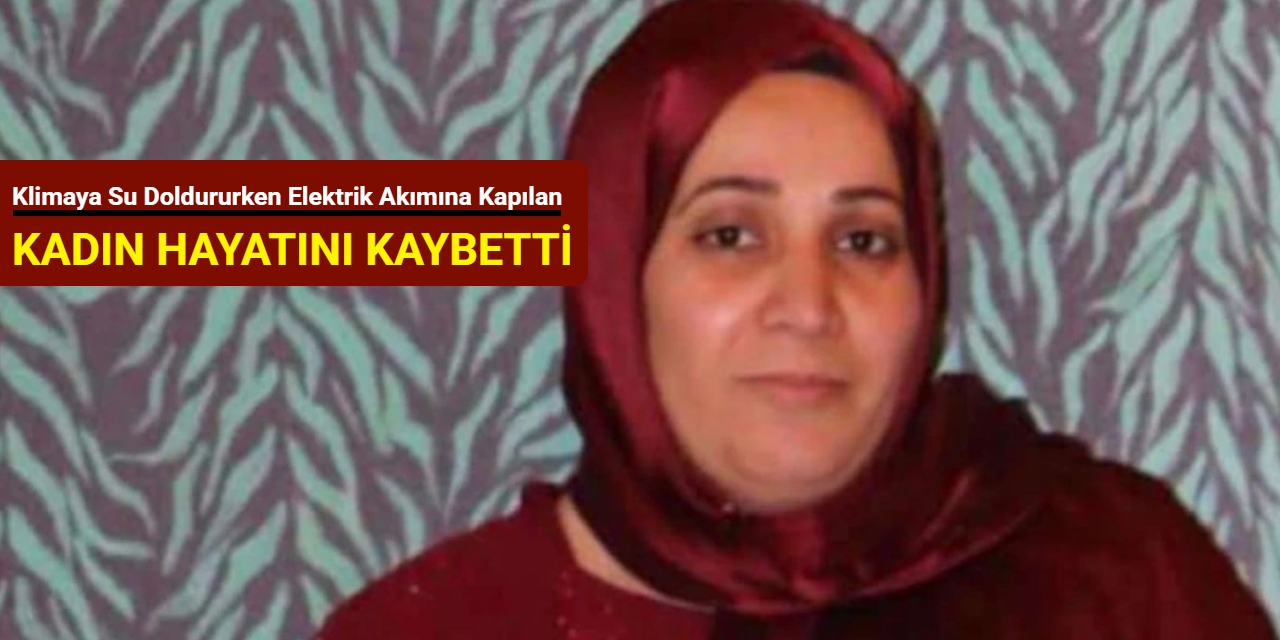Klimaya su doldururken elektrik akımına kapılan kadın hayatını kaybetti