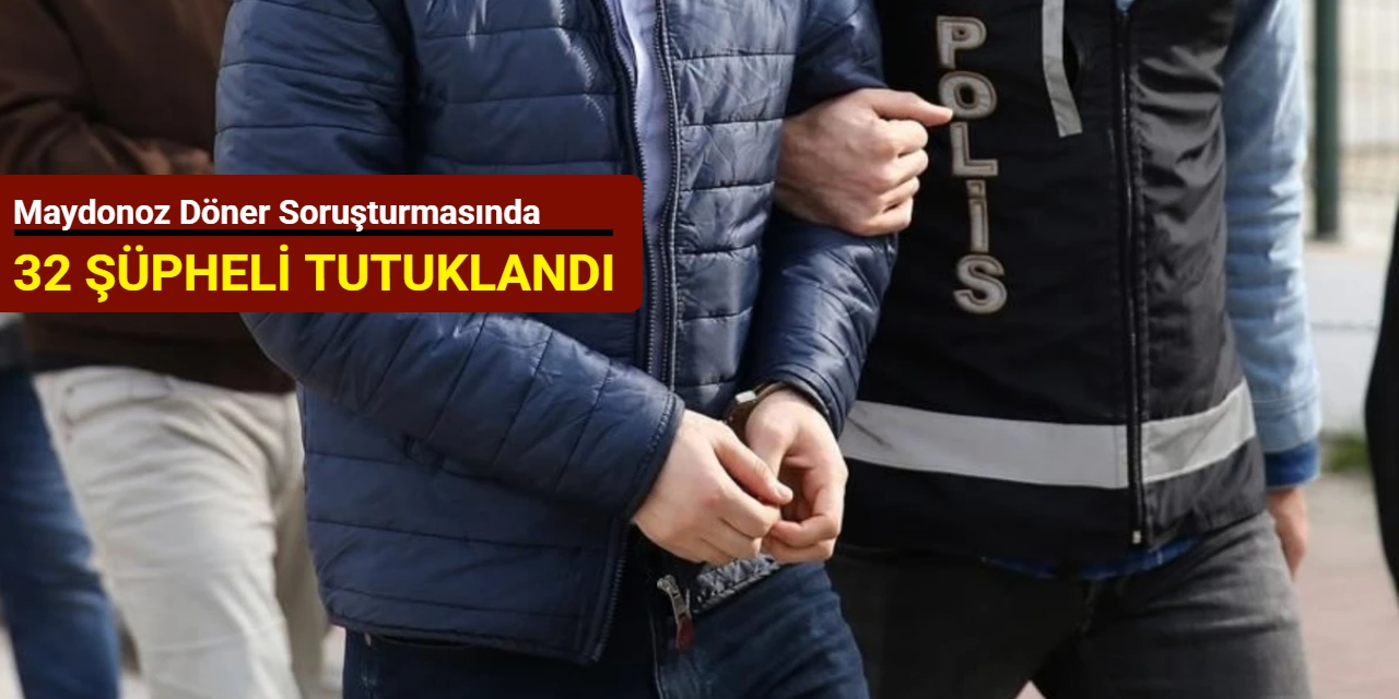 Maydonoz Döner soruşturmasında 32 şüpheli tutuklandı