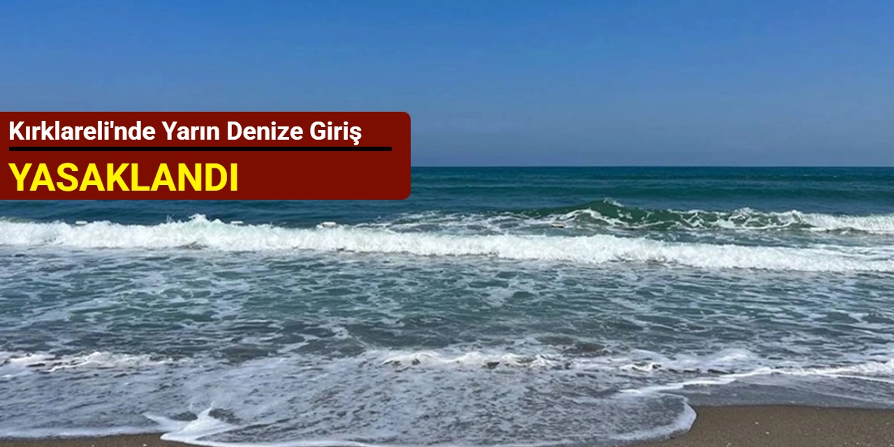 Kırklareli'nde yarın denize giriş yasaklandı