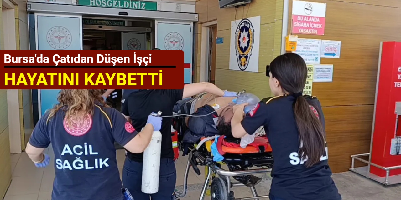 Bursa'da çatıdan düşen işçi hayatını kaybetti