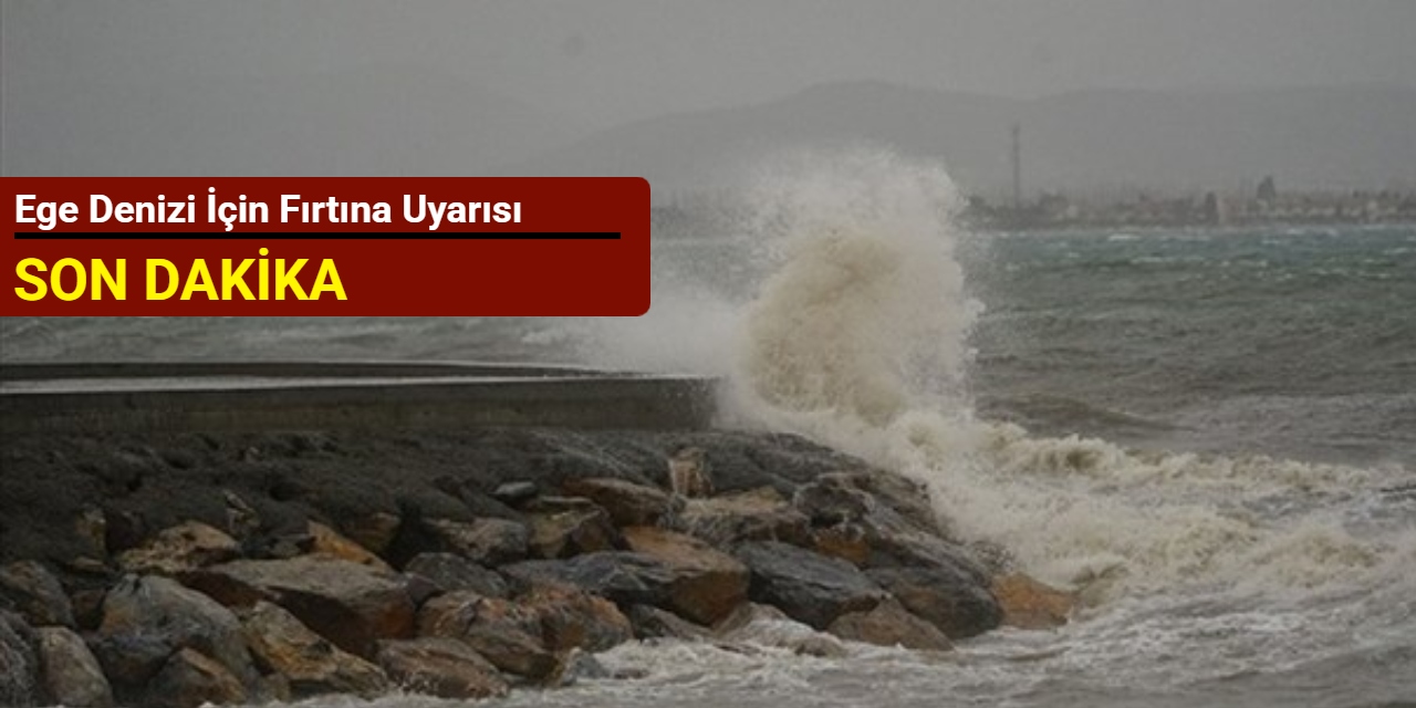 Ege Denizi için fırtına uyarısı yapıldı