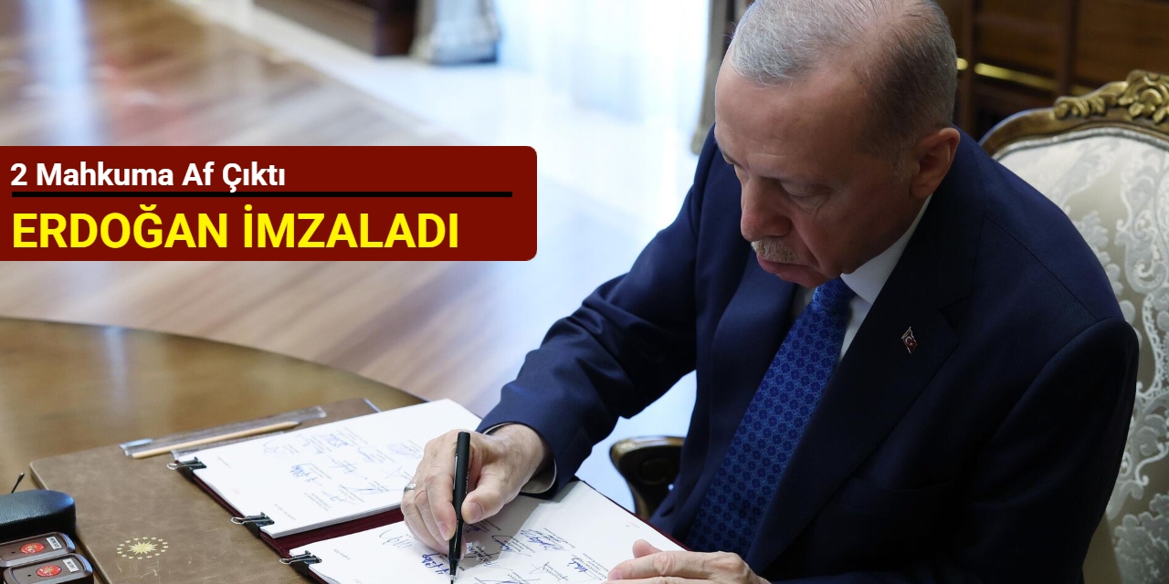 Erdoğan imzaladı: 2 mahkum hakkında af kararı verildi