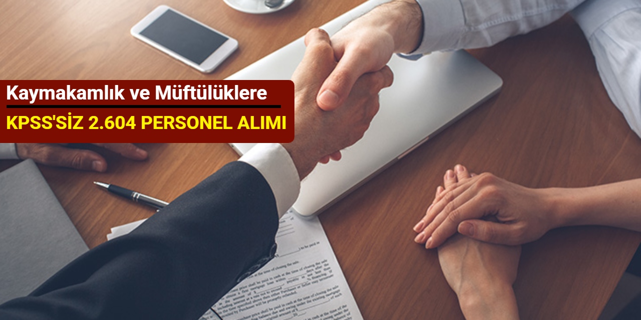 Kaymakamlık ve müftülüklere KPSS'siz 2.604 personel alımı yapılacak: Başvuru başladı 2025