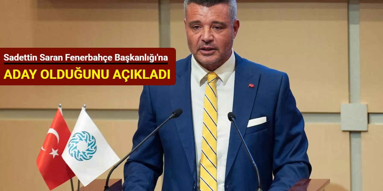 İş insanı Sadettin Saran Fenerbahçe Başkanlığı'na aday olduğunu duyurdu