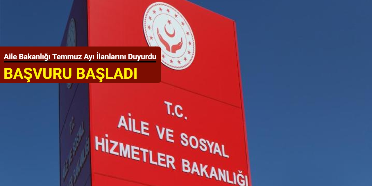Aile Bakanlığı Temmuz ayı personel alım ilanlarını duyurdu: Kadrolar ve başvuru 2025