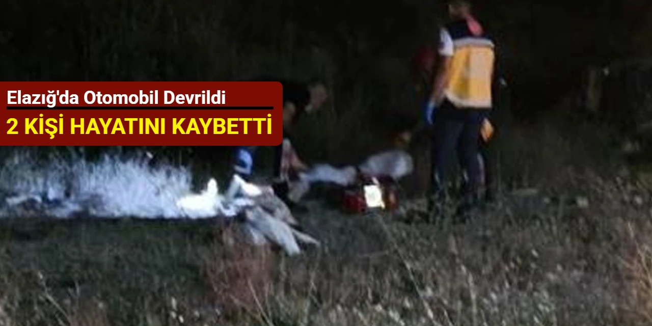 Elazığ'dan son dakika: otomobilin devrildiği kazada 2 kişi hayatını kaybetti