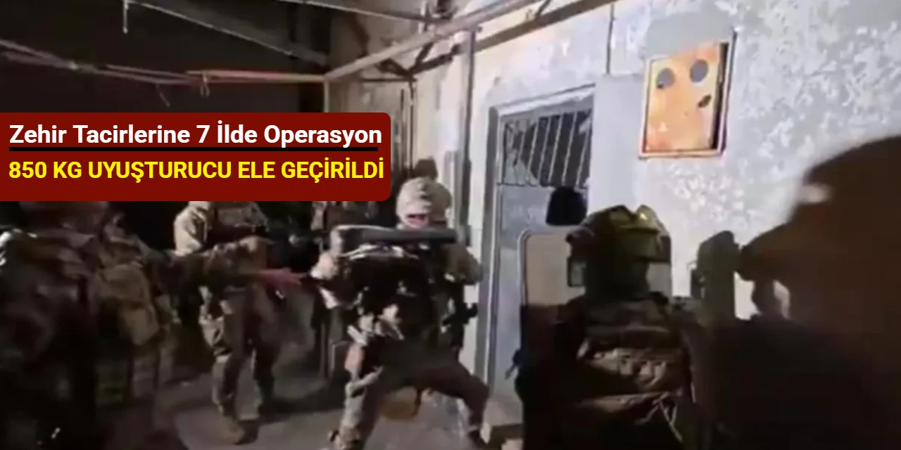 Zehir tacirlerine 7 ilde operasyon: 850 kg uyuşturucu ele geçirildi