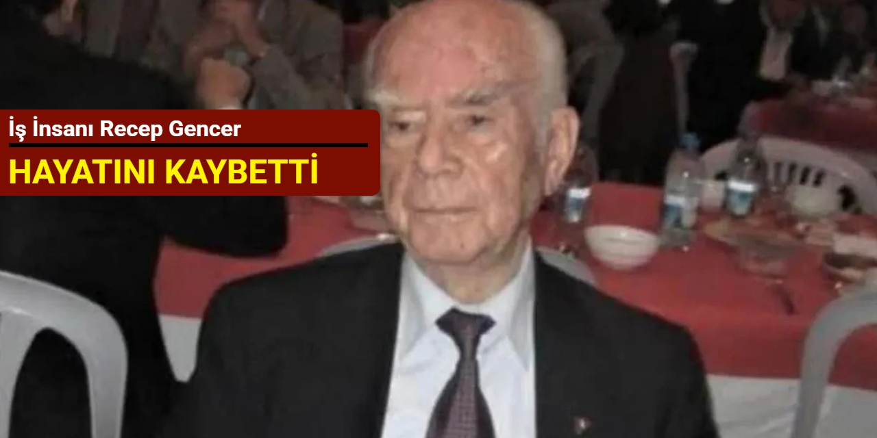 İş insanı Recep Gencer hayatını kaybetti